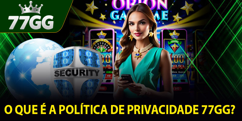 O que é a Política de Privacidade 77GG?